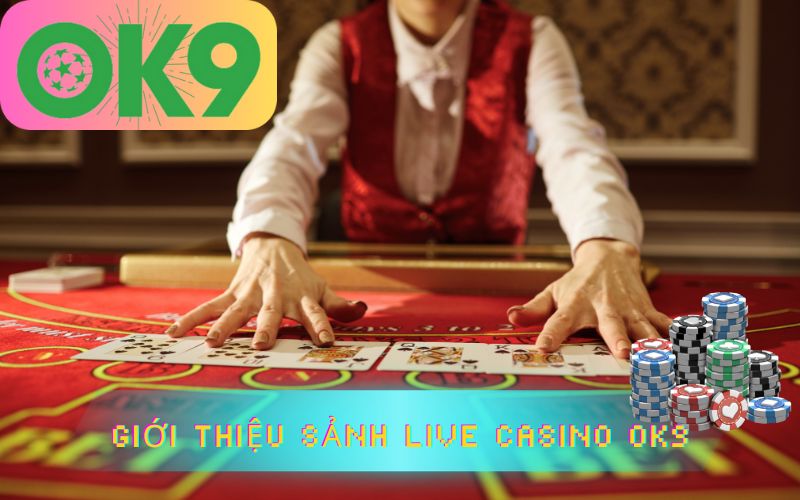 GIỚI THIỆU SẢNH LIVE CASINO OK9 HẤP DẪN