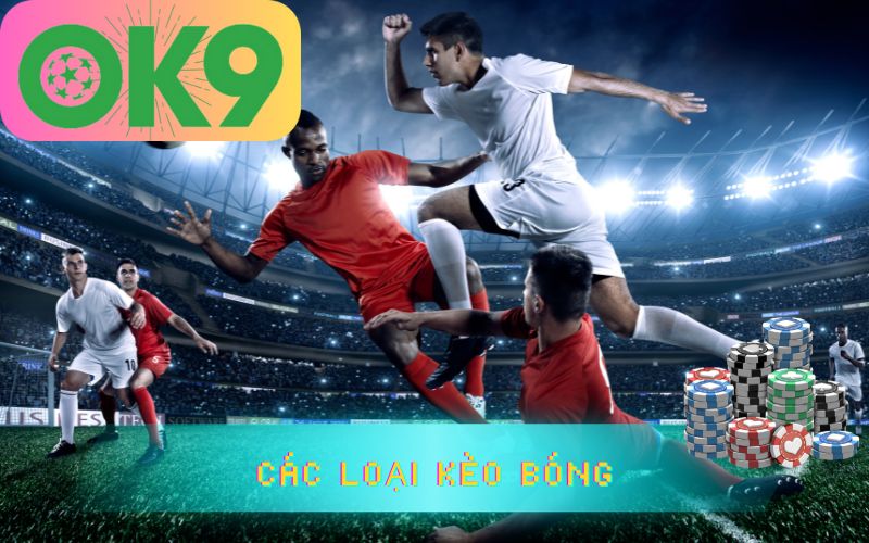 CÁC LOẠI KÈO BÓNG ĐÁ TRÊN OK9