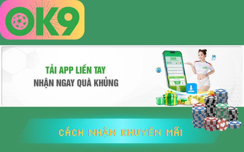 CÁCH NHẬN KHUYẾN MÃI TẢI APP OK9